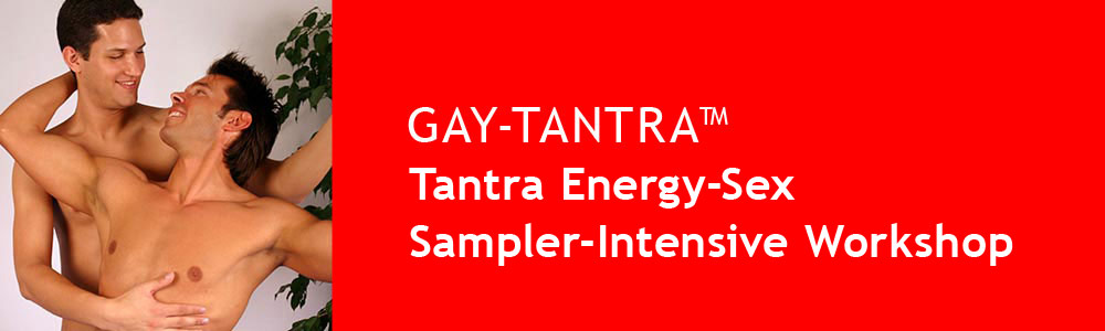 GAY-TANTRA Sampler Intensive Workshop Tantra Energy-Sex